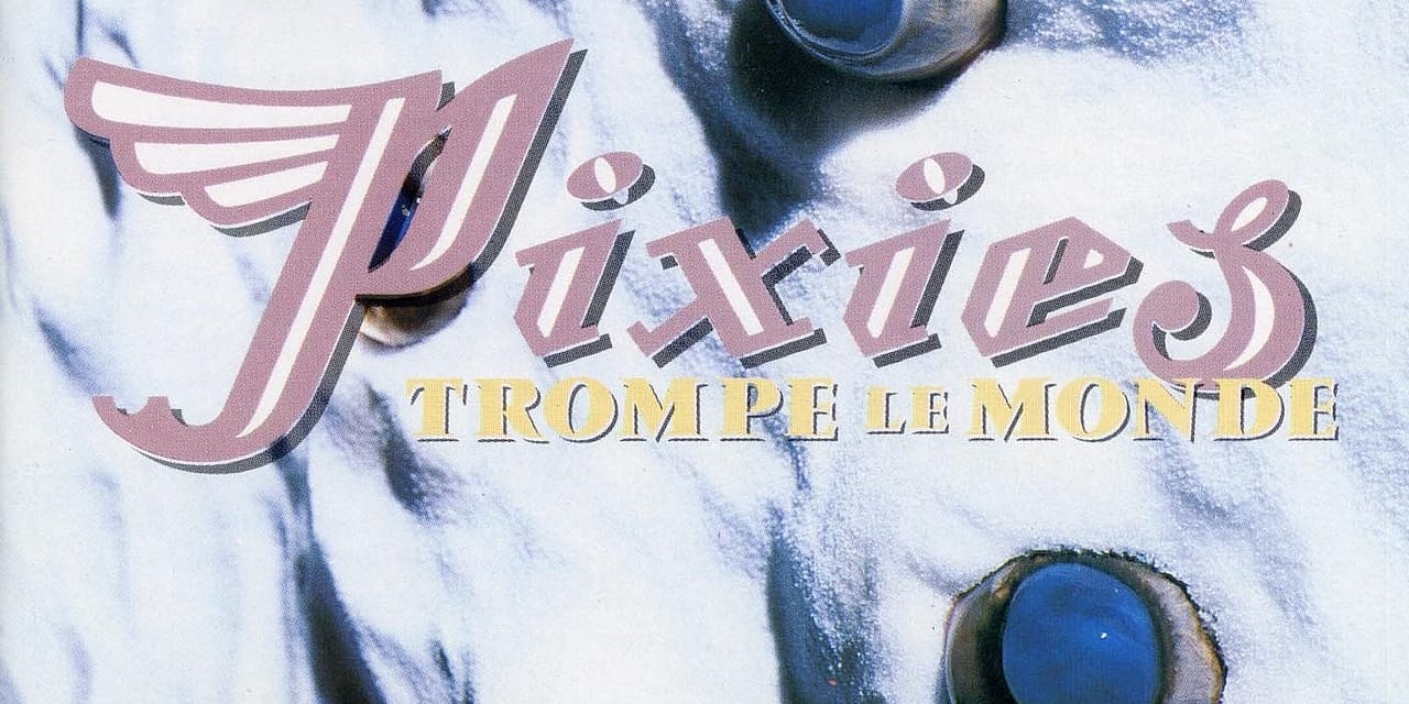 30 Years Ago: How ‘Trompe le Monde’ Pointed to Pixies’ Split