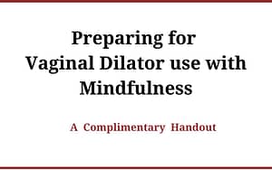 Preparing for Vaginal Dilator Use with Mindfulness